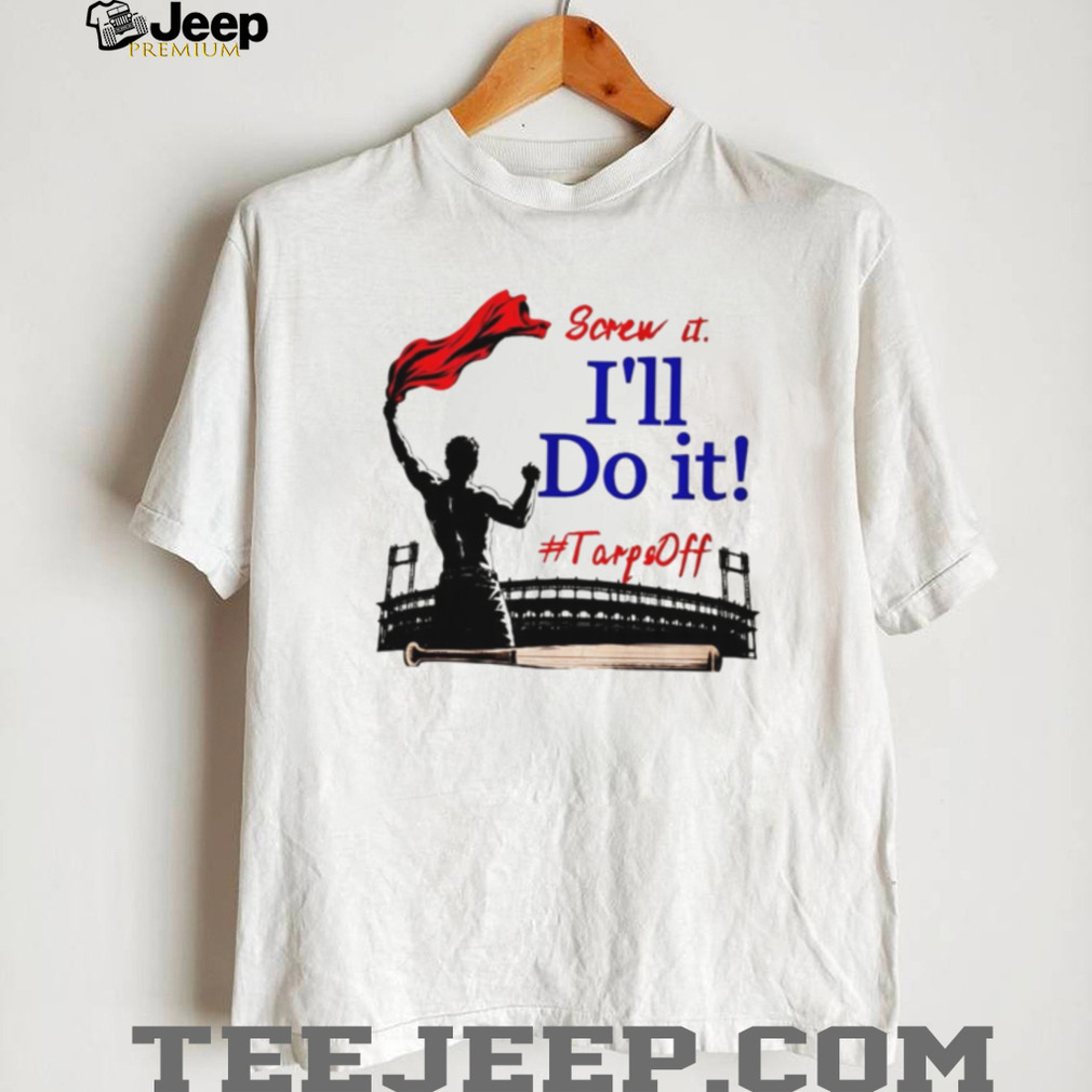 Screw It I’ll Do It Tarps Off Baseball Stadium T Shirt Screw It I’ll Do It Tarps Off Baseball Stadium T Shirt