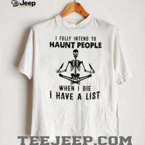 Skeleton Meditating I Fully Intend To Haunt People Quote T Shirt