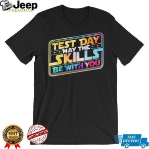 Test Day May The Skills Be With You Teacher Student Rainbow T Shirt