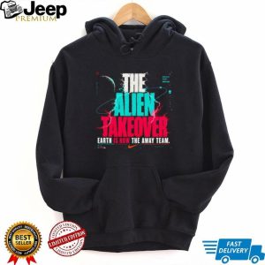 The Alien Takeover Earth Is Now The Away Team Graphic T Shirt
