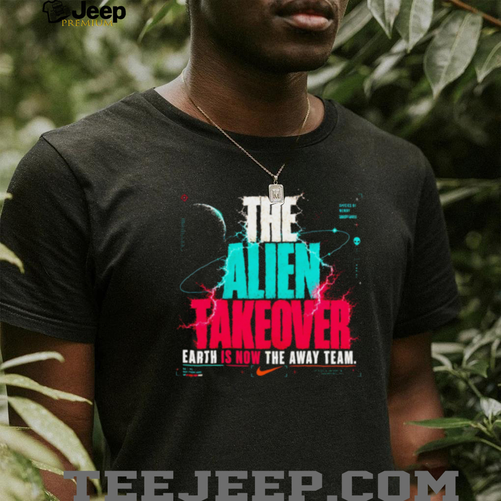 The Alien Takeover Earth Is Now The Away Team Graphic T Shirt The Alien Takeover Earth Is Now The Away Team Graphic T Shirt
