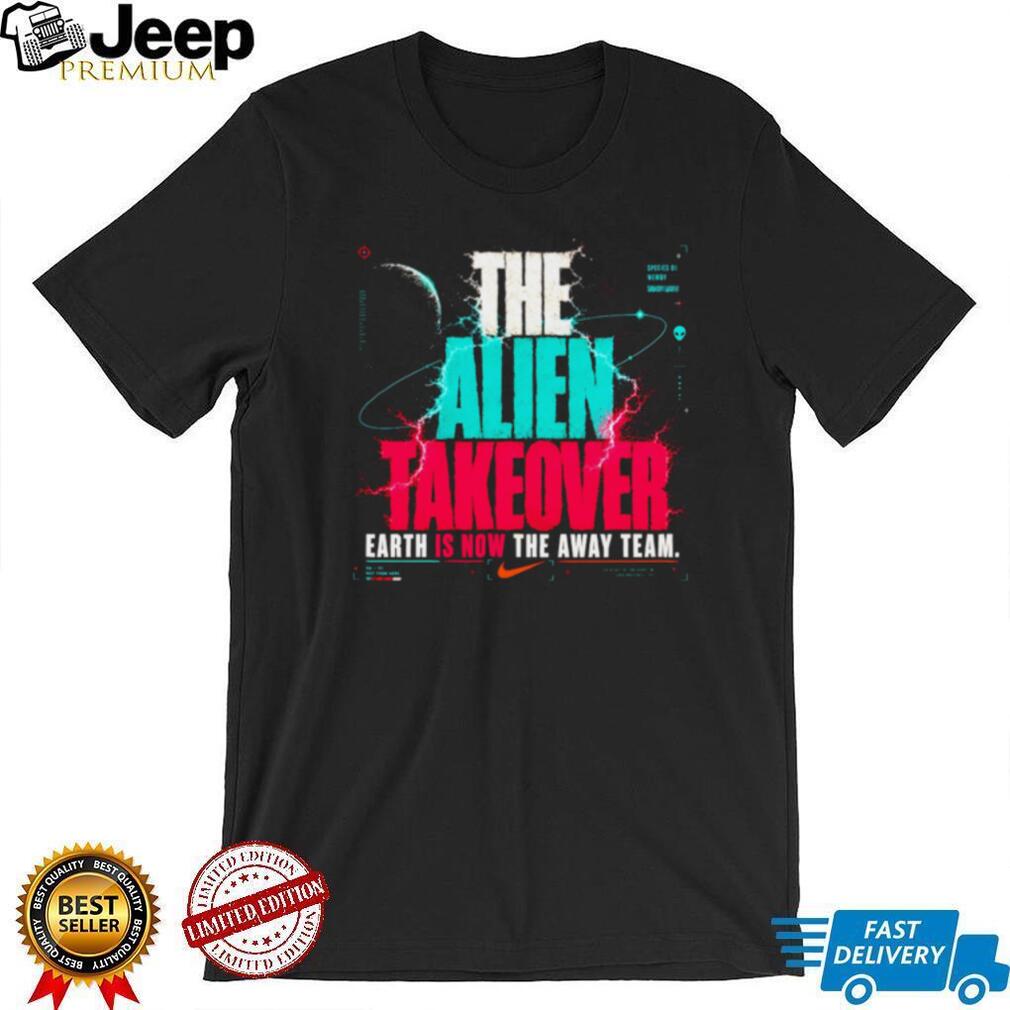 The Alien Takeover Earth Is Now The Away Team Graphic T Shirt The Alien Takeover Earth Is Now The Away Team Graphic T Shirt