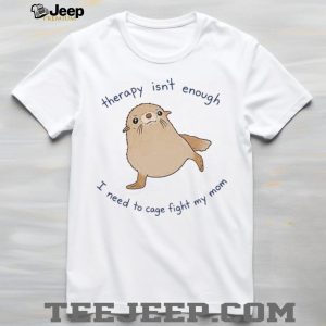 Therapy Isn’t Enough Cage Fight My Mom Funny Seal Graphic T Shirt Therapy Isn’t Enough Cage Fight My Mom Funny Seal Graphic T Shirt