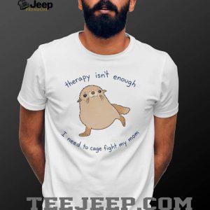 Therapy Isn't Enough Cage Fight My Mom Funny Seal Graphic T Shirt