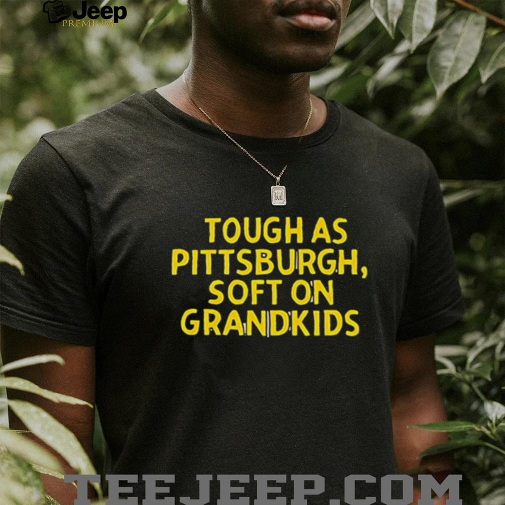 Tough As Pittsburgh Soft On Grandkids Yellow Text T Shirt Tough As Pittsburgh Soft On Grandkids Yellow Text T Shirt