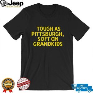 Tough As Pittsburgh Soft On Grandkids Yellow Text T Shirt