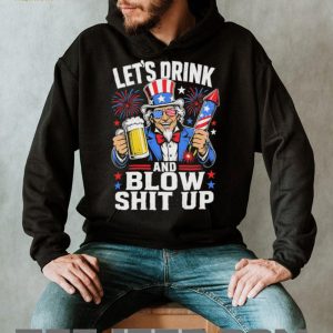 Uncle Sam Let's Drink And Blow Shit Up 4th of July Patriotic Party T Shirt