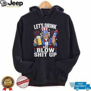 Uncle Sam Let's Drink And Blow Shit Up 4th of July Patriotic Party T Shirt