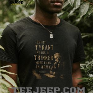 Voltaire Tyrant Fears A Thinker Philosophy Quote T Shirt