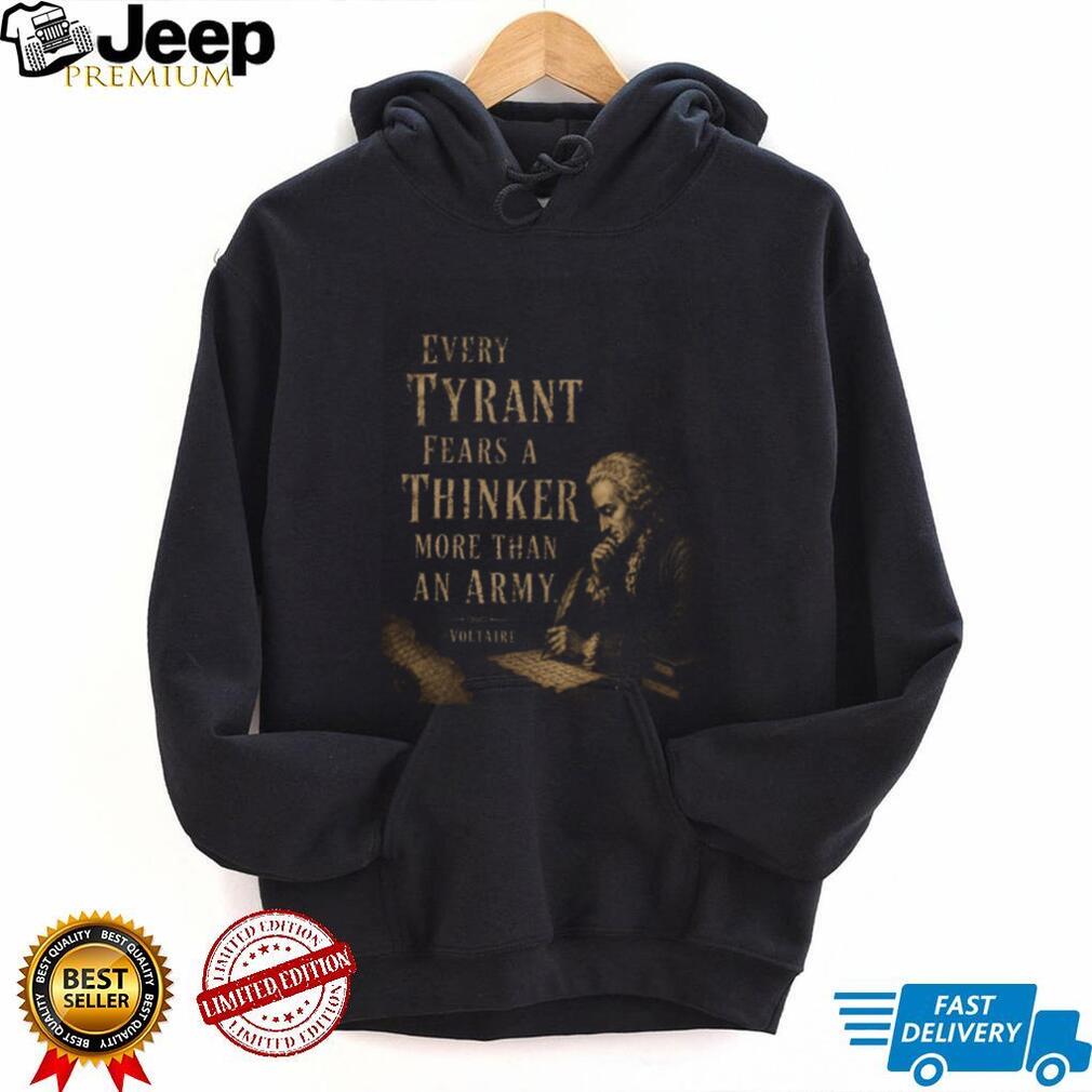 Voltaire Tyrant Fears A Thinker Philosophy Quote T Shirt Voltaire Tyrant Fears A Thinker Philosophy Quote T Shirt