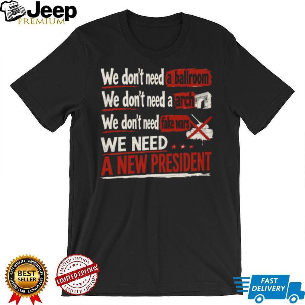 We Need A New President Patriotic Election Protest T Shirt We Need A New President Patriotic Election Protest T Shirt