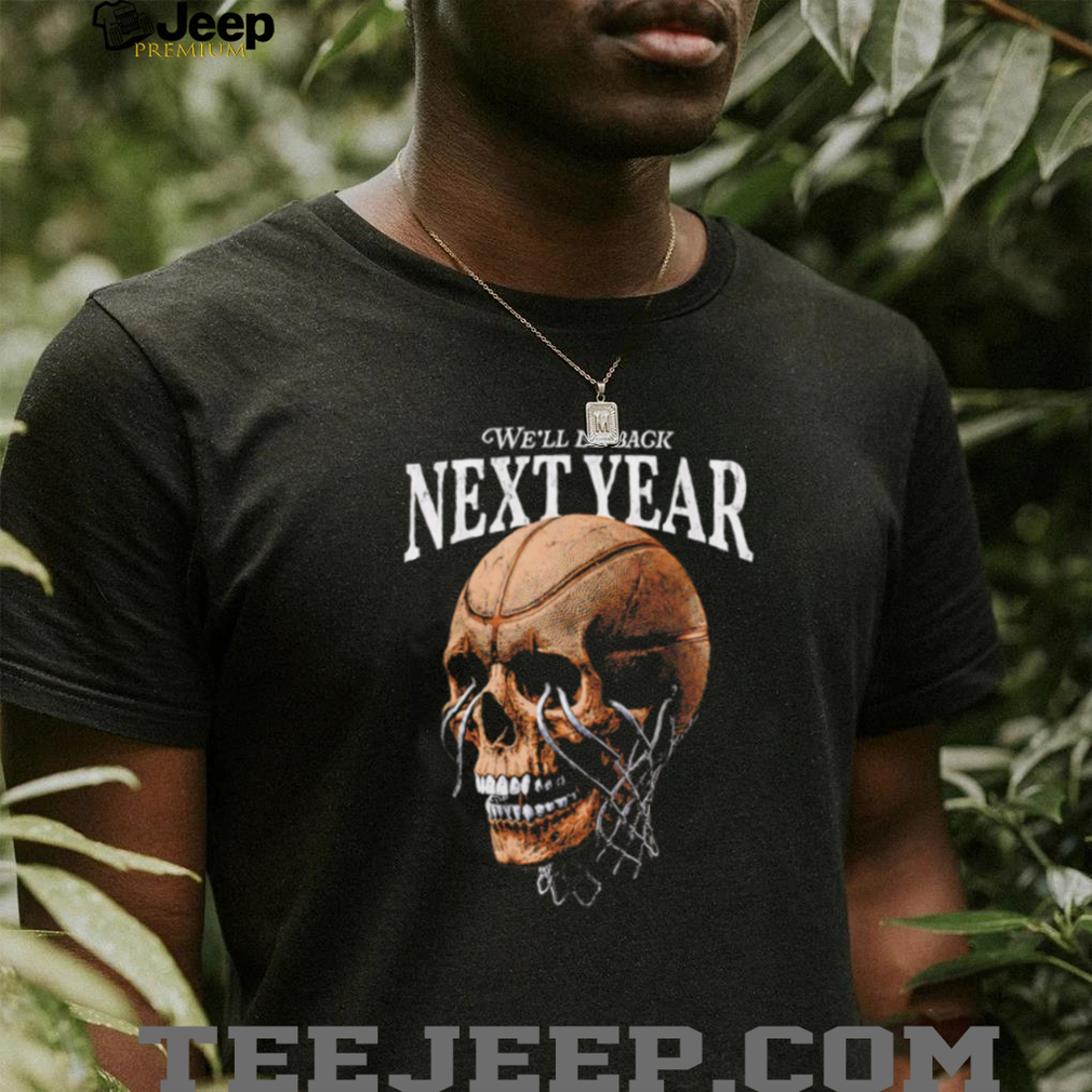 We Will Be Back Next Year Basketball Hoop Skull Graphic T Shirt We Will Be Back Next Year Basketball Hoop Skull Graphic T Shirt