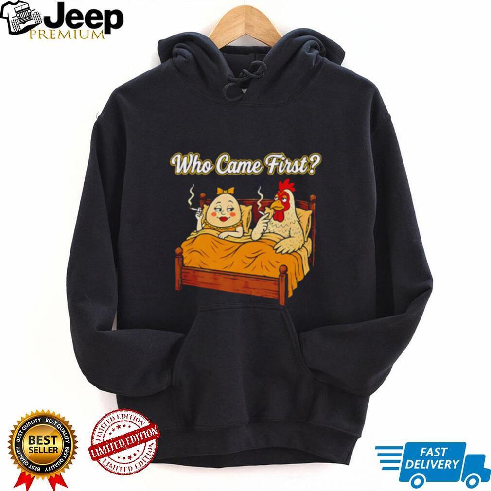 Who Came First Chicken and Egg Funny Bedroom Joke T Shirt Who Came First Chicken and Egg Funny Bedroom Joke T Shirt