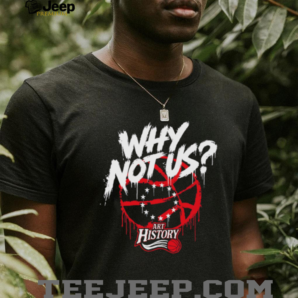 Why Not Us Philly Basketball Art History Graffiti T Shirt Why Not Us Philly Basketball Art History Graffiti T Shirt