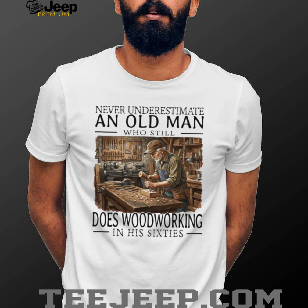 Woodworking Craftsman Old Man in His Sixties Carpenter T Shirt Woodworking Craftsman Old Man in His Sixties Carpenter T Shirt