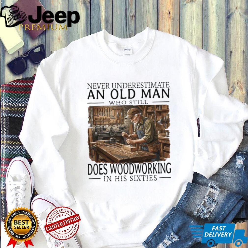 Woodworking Craftsman Old Man in His Sixties Carpenter T Shirt Woodworking Craftsman Old Man in His Sixties Carpenter T Shirt