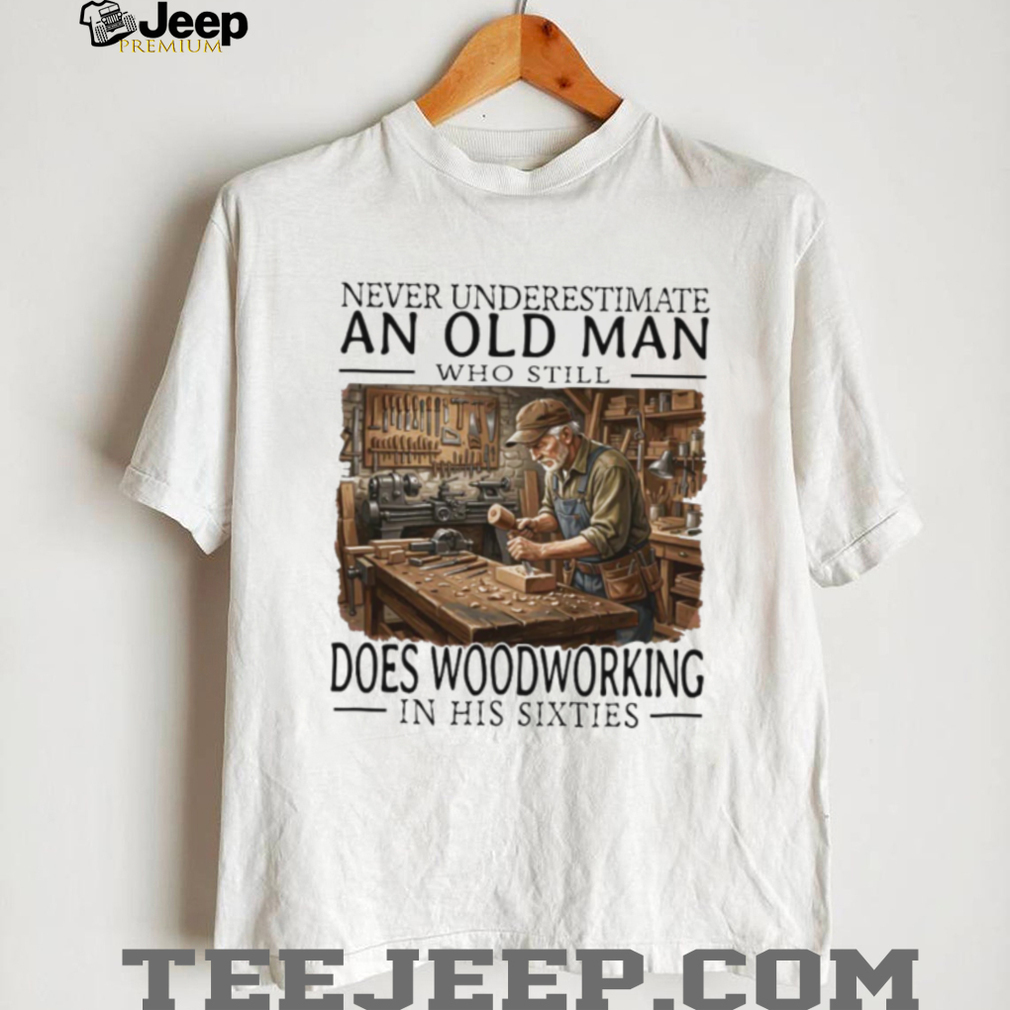 Woodworking Craftsman Old Man in His Sixties Carpenter T Shirt Woodworking Craftsman Old Man in His Sixties Carpenter T Shirt