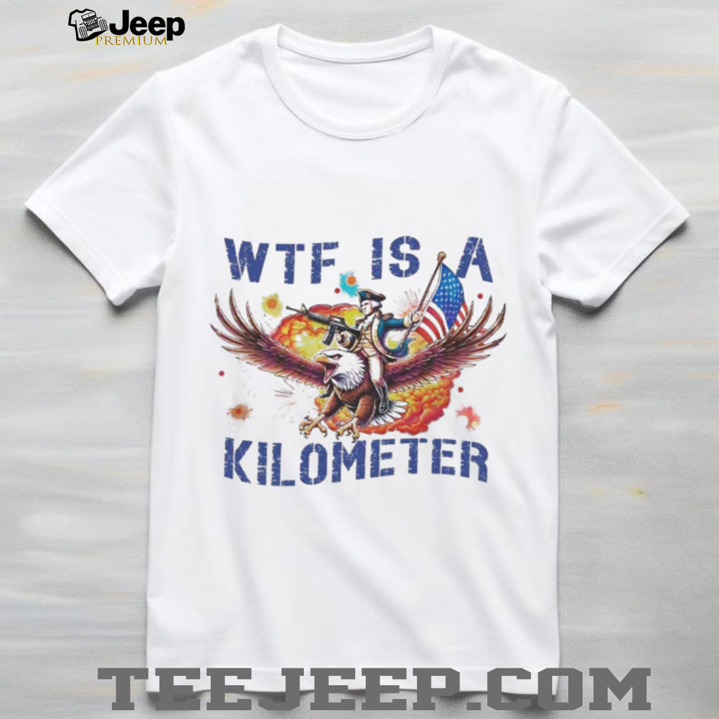 Wtf Is A Kilometer George Washington Eagle USA T Shirt Wtf Is A Kilometer George Washington Eagle USA T Shirt