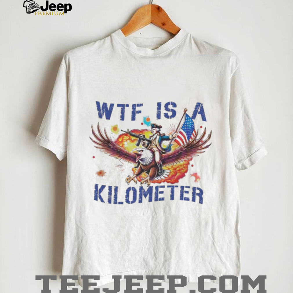 Wtf Is A Kilometer George Washington Eagle USA T Shirt Wtf Is A Kilometer George Washington Eagle USA T Shirt