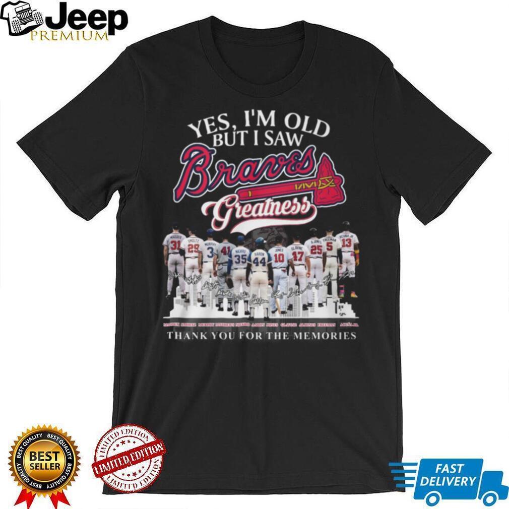 Yes I’m Old But I Saw Braves Greatness Team History Signatures T Shirt Yes I’m Old But I Saw Braves Greatness Team History Signatures T Shirt