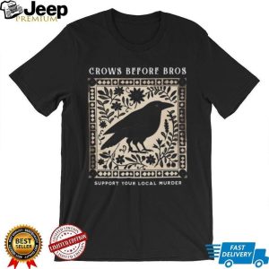 Crows Before Bros Funny Bird Pun Support Your Local Murder T Shirt Crows Before Bros Funny Bird Pun Support Your Local Murder T Shirt