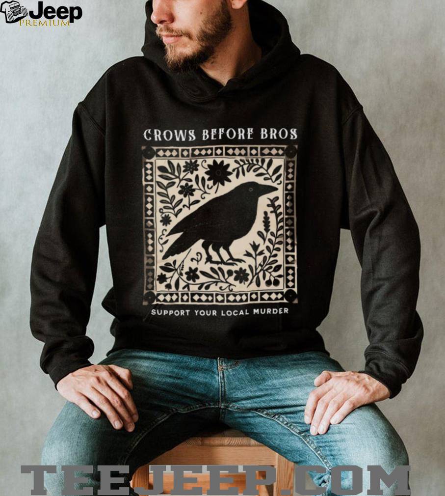 Crows Before Bros Funny Bird Pun Support Your Local Murder T Shirt Crows Before Bros Funny Bird Pun Support Your Local Murder T Shirt