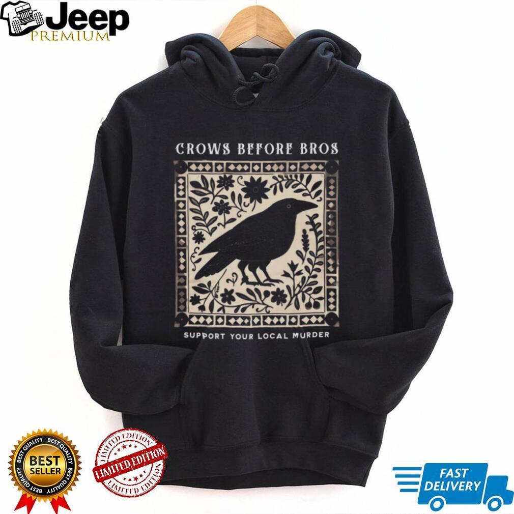Crows Before Bros Funny Bird Pun Support Your Local Murder T Shirt Crows Before Bros Funny Bird Pun Support Your Local Murder T Shirt