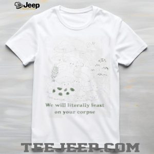 Cute Mushroom Forest We Will Literally Feast On Corpse T Shirt