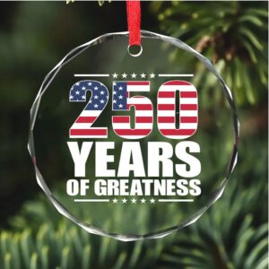 250 Years Of Greatness Glass Ornament America 250 Anniversary Happy 250th Birthday USA Patriotic 4th Of July Glass Ornament For Christmas Decor