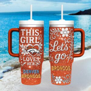 This Girl Loves Her Denver Broncos Glitter 40oz Tumbler Floral Design