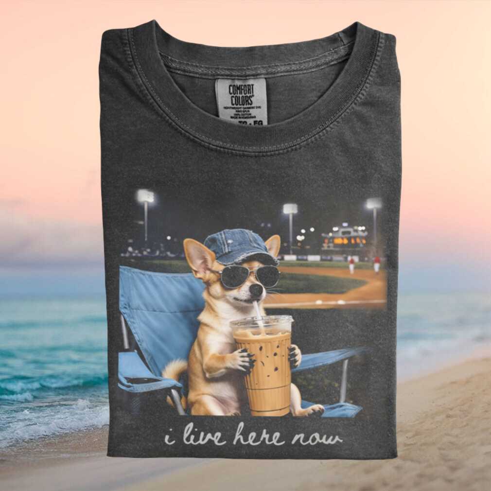 Chihuahua Baseball Stadium I Live Here Now Coffee T Shirt Chihuahua Baseball Stadium I Live Here Now Coffee T Shirt