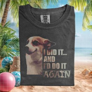 Corgi I Did It And I'd Do It Again Sassy Dog T Shirt