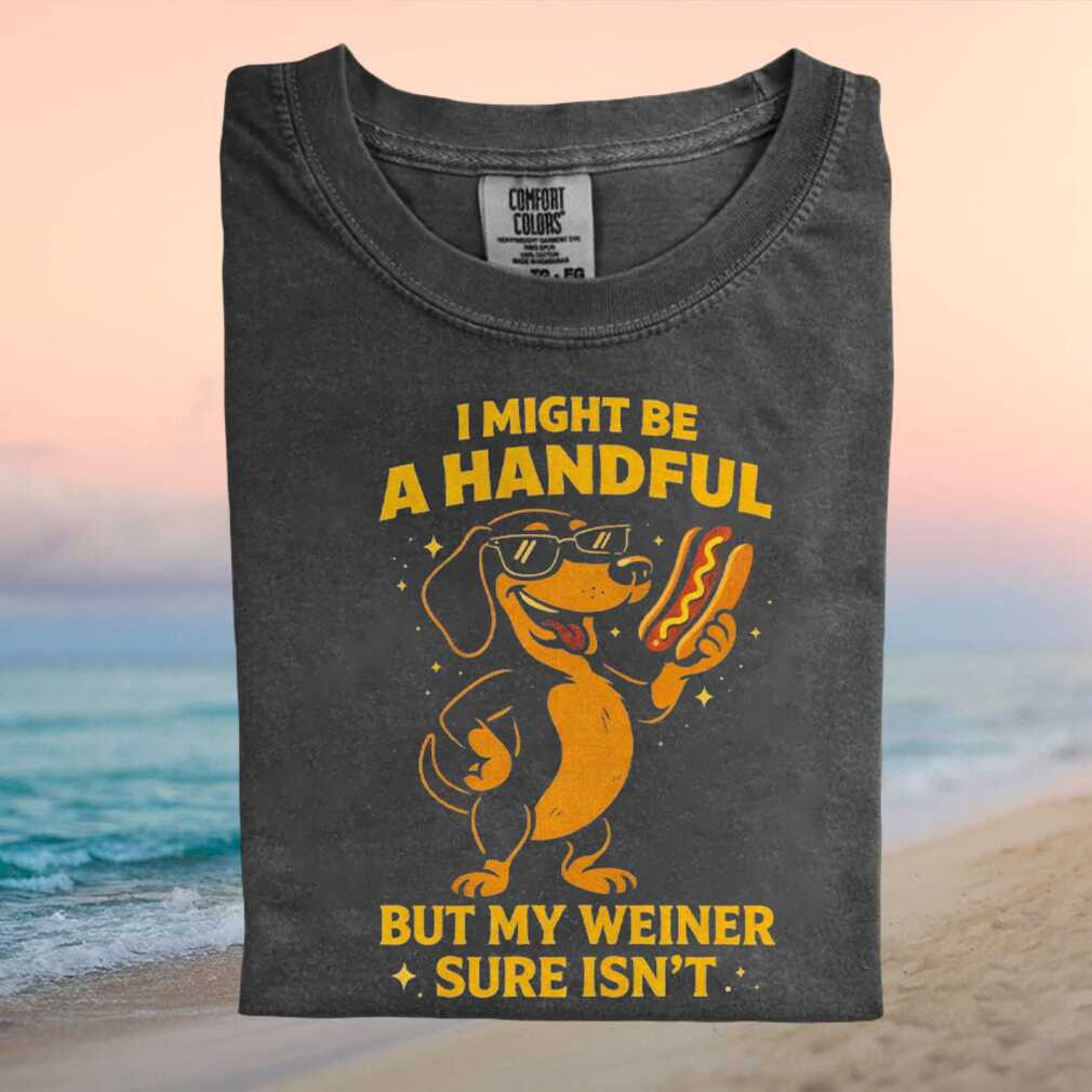 Dachshund Wiener Dog Handful Hot Dog Funny Quote T Shirt Dachshund Wiener Dog Handful Hot Dog Funny Quote T Shirt