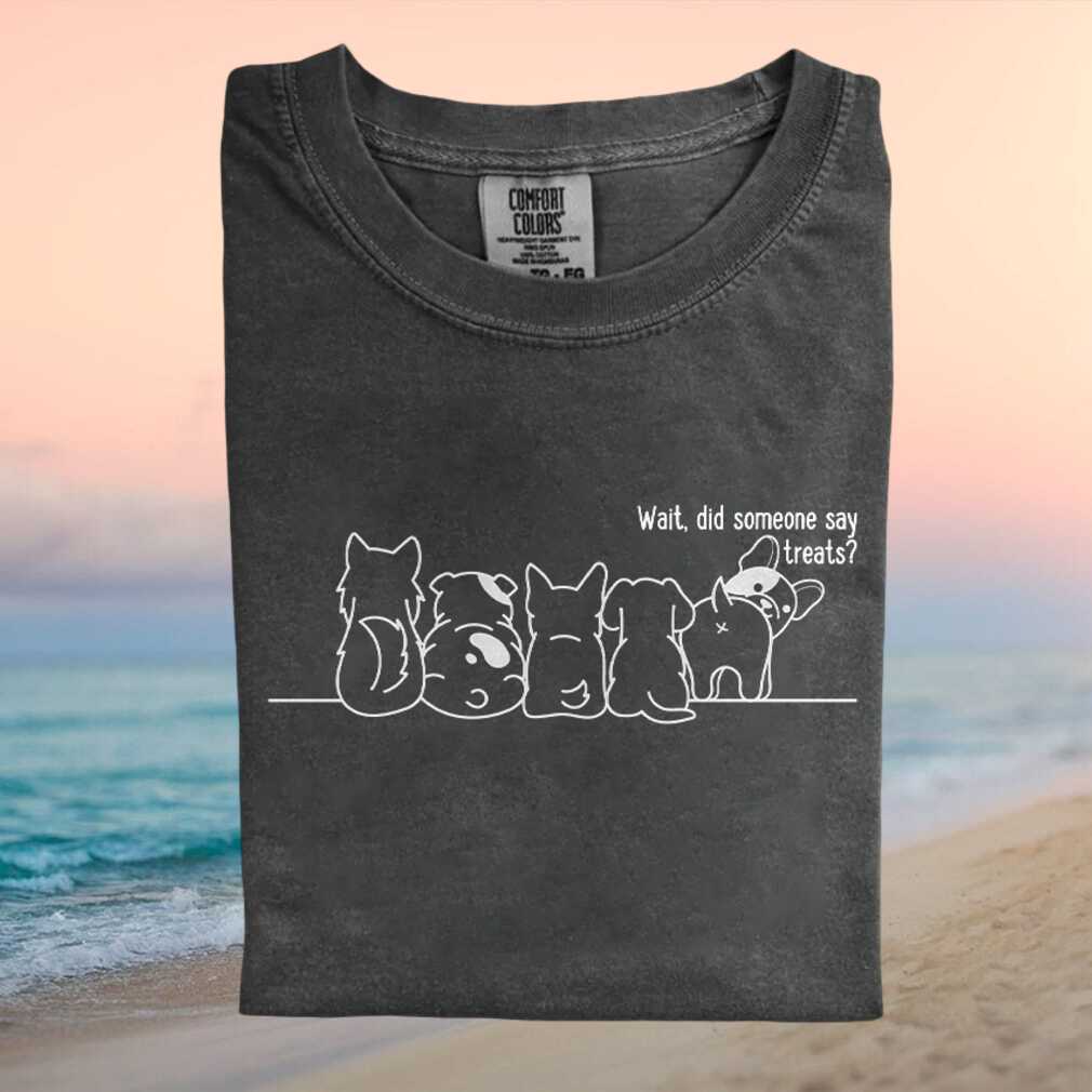 Did Someone Say Treats Cute Dog Butts Graphic T Shirt Did Someone Say Treats Cute Dog Butts Graphic T Shirt