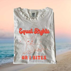 Equal Rights Or I Bites Funny Chihuahua Sassy T Shirt